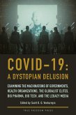 Covid-19: A Dystopian Delusion: Examining the Machinations of Governments, Health Organizations, the Globalist Elites, Big Pharma, Big Tech, and the Legacy Media (eBook, ePUB) Covid-19: A Dystopian Delusion: Examining the Machinations of Governments, Health Organizations, the Globalist Elites, Big Pharma, Big Tech, and the Legacy Media (eBook, ePUB)