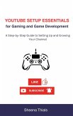 YouTube Setup Essentials for Gaming and Game Development: A Step-by-Step Guide to Setting Up and Growing Your Channel (The gamecraft series) (eBook, ePUB)