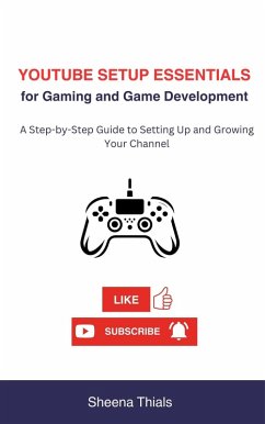 Cover YouTube Setup Essentials for Gaming and Game Development: A Step-by-Step Guide to Setting Up and Growing Your Channel (The gamecraft series) (eBook, ePUB)