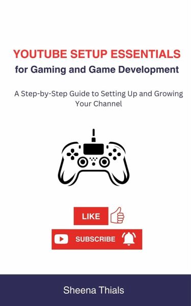 YouTube Setup Essentials for Gaming and Game Development: A Step-by-Step Guide to Setting Up and Growing Your Channel (The gamecraft series) (eBook, ePUB)