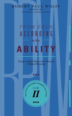 From Each According To His Ability: Essays on Karl Marx and Classical Political Economy (The Collected Papers of Robert Paul Wolff, #2) (eBook, ePUB) - Wolff, Robert Paul