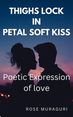 Cover Thighs Lock in Petal Soft Kiss - Poetic Expression of Love (eBook, ePUB)