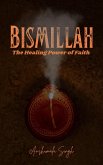 Bismillah: The Healing Power of Faith (eBook, ePUB) Bismillah: The Healing Power of Faith (eBook, ePUB)