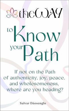 theWAY to Know Your Path: If not on the Path of authenticity, joy, peace, and wholesomeness, where are you heading? (eBook, ePUB) - Dàosenglu, Salvar