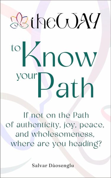 theWAY to Know Your Path: If not on the Path of authenticity, joy, peace, and wholesomeness, where are you heading? (eBook, ePUB) theWAY to Know Your Path: If not on the Path of authenticity, joy, peace, and wholesomeness, where are you heading? (eBook, ePUB)