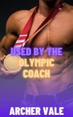 Used by the Olympic Coach (Straight to Gay Dom/sub Athletes, #3) (eBook, ePUB) Used by the Olympic Coach (Straight to Gay Dom/sub Athletes, #3) (eBook, ePUB)