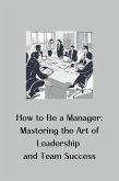 How to Be a Manager: Mastering the Art of Leadership and Team Success (eBook, ePUB)