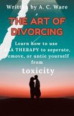The Art of Divorcing: Learn how to separate, remove, and untie yourself from toxicity (eBook, ePUB)