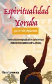 Espiritualidad Yoruba para Principiantes Domina los Conceptos Básicos de la Antigua Tradición Religiosa Ancestral Africana (eBook, ePUB)