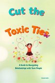 Cut The Toxic Ties: A Guide to Navigating Relationships with Toxic People (eBook, ePUB) Cut The Toxic Ties: A Guide to Navigating Relationships with Toxic People (eBook, ePUB)