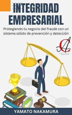 Integridad Empresarial: Protegiendo tu negocio del fraude con un sistema sólido de prevención y detección (eBook, ePUB) - Nakamura, Yamato
