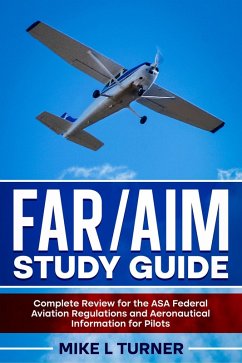 FAR/AIM Study Guide Complete Review for the ASA Federal Aviation Regulations and Aeronautical Information for Pilots (eBook, ePUB) - Turner, Mike L