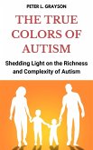 The True Colors of Autism: Shedding Light on the Richness and Complexity of Autism (eBook, ePUB)