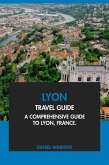 Lyon Travel Guide: A Comprehensive Guide to Lyon, France. (eBook, ePUB) Lyon Travel Guide: A Comprehensive Guide to Lyon, France. (eBook, ePUB)