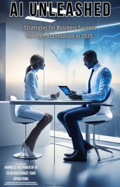 AI Unleashed: Strategies for Business Success Through Automation in 2025 (eBook, ePUB) AI Unleashed: Strategies for Business Success Through Automation in 2025 (eBook, ePUB)