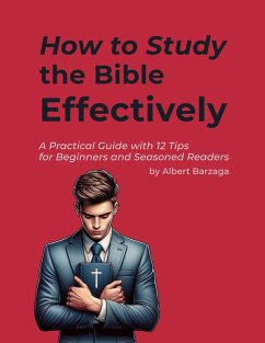 How to Study the Bible Effectively - A Practical Guide with 12 Tips for Beginners and Seasoned Readers (eBook, ePUB) - Barzaga, Albert