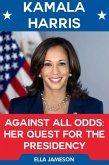 Kamala Harris Against All Odds: Her Quest for the Presidency. (eBook, ePUB) Kamala Harris Against All Odds: Her Quest for the Presidency. (eBook, ePUB)