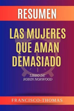 Resumen de Las mujeres que aman demasiado Libro de Robin Norwood (eBook, ePUB) - Francisco, Thomas