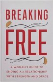Breaking Free: A Woman's Guide to Ending a Relationship with Strength and Grace (eBook, ePUB) Breaking Free: A Woman's Guide to Ending a Relationship with Strength and Grace (eBook, ePUB)