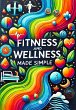 Fitness and Wellness Made Simple: Your... - Bild 1
