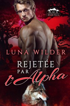 Rejetée Par L'Alpha (Black River Pack, #1) (eBook, ePUB) - Wilder, Luna