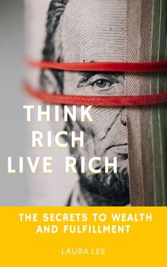 Think Rich Live Rich: The Secrets to Wealth and Fulfillment (eBook, ePUB) - Lee, Laura