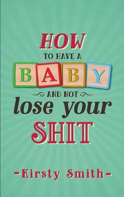 How to Have a Baby and Not Lose Your Shit (eBook, ePUB) - Smith, Kirsty