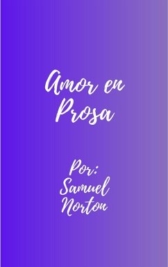 Amor en Prosa (ROMANCE CONTEMPORANEO, AMOR, HISTORIAS ROMANTICAS, NARRATIVAS, PAREJAS., #1) (eBook, ePUB) - Norton, Samuel