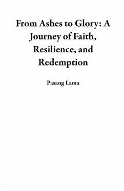 From Ashes to Glory: A Journey of Faith, Resilience, and Redemption (eBook, ePUB) - Lama, Pasang