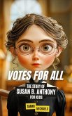 Votes for All: The Story of Susan B. Anthony for Kids (eBook, ePUB) Votes for All: The Story of Susan B. Anthony for Kids (eBook, ePUB)