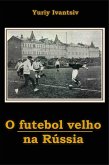 O Futebol Velho Na Rússia (eBook, ePUB)