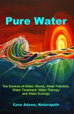 Pure Water: The Science of Water, Waves, Water Pollution, Water Treatment, Water Therapy and Water Ecology (eBook, ePUB) Pure Water: The Science of Water, Waves, Water Pollution, Water Treatment, Water Therapy and Water Ecology (eBook, ePUB)