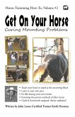 Get On Your Horse: Curing Mounting Problems (Horse Training How-To, #2) (eBook, ePUB) Get On Your Horse: Curing Mounting Problems (Horse Training How-To, #2) (eBook, ePUB)