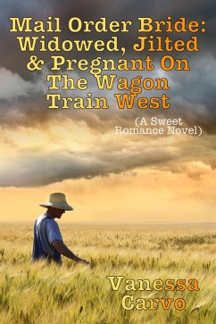 Cover Mail Order Bride: Widowed, Jilted, & Pregnant On The Wagon Train West (A Sweet Romance Novel) (eBook, ePUB)