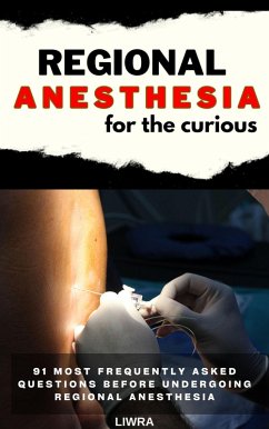Regional anesthesia for the curious - 91 frequently asked questions before undergoing regional anesthesia (eBook, ePUB) - Liwra