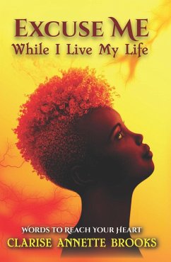 Cover Excuse Me While I Live My Life: Words to Reach Your Heart (eBook, ePUB)