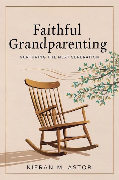 Faithful Grandparenting: Nurturing the Next Generation (eBook, ePUB) Faithful Grandparenting: Nurturing the Next Generation (eBook, ePUB)