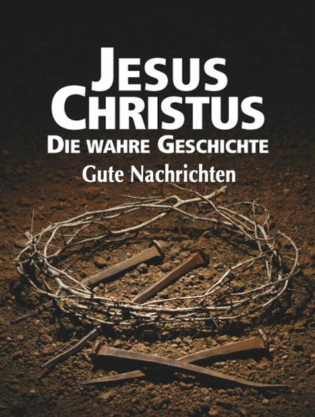 Jesus Christus: Die wahre Geschichte (eBook, ePUB) Jesus Christus: Die wahre Geschichte (eBook, ePUB)