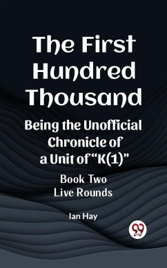 First Hundred Thousand Being the Unofficial Chronicle of a Unit of &quote;K(1)&quote; BOOK TWO LIVE ROUNDS (eBook, ePUB) - Hay, Ian