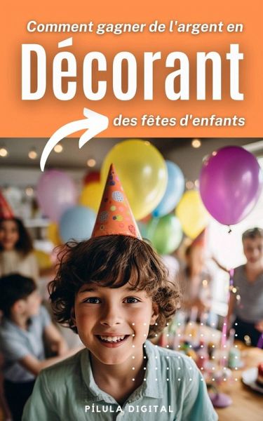 Comment gagner de l'argent en décorant des fêtes d'enfants (eBook, ePUB) Comment gagner de l'argent en décorant des fêtes d'enfants (eBook, ePUB)