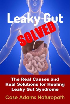 Leaky Gut Solved: The Real Causes and Real Solutions for Healing Leaky Gut Syndrome (eBook, ePUB) - Adams, Case