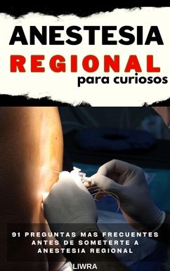 Anestesia regional para curiosos - 91 preguntas mas frecuentes antes de someterse a anestesia regional (eBook, ePUB) - Liwra