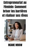 Entrepreneuriat au Féminin: Comment Briser les Barrières et Réaliser ses Rêves (eBook, ePUB)