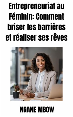 Cover Entrepreneuriat au Féminin: Comment Briser les Barrières et Réaliser ses Rêves (eBook, ePUB)