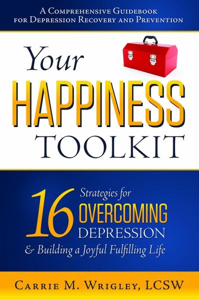 Your Happiness Toolkit: 16 Strategies for Overcoming Depression, and Building a Joyful, Fulfilling Life (eBook, ePUB) Your Happiness Toolkit: 16 Strategies for Overcoming Depression, and Building a Joyful, Fulfilling Life (eBook, ePUB)