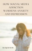 How Social Media Addiction Worsens Anxiety and Depression (eBook, ePUB) How Social Media Addiction Worsens Anxiety and Depression (eBook, ePUB)