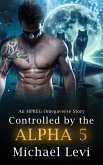 Controlled by the Alpha 5 - An MPREG Omegaverse Story (His Wolf, #5) (eBook, ePUB) Controlled by the Alpha 5 - An MPREG Omegaverse Story (His Wolf, #5) (eBook, ePUB)