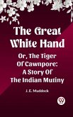 Great White Hand Or, The Tiger Of Cawnpore A Story Of The Indian Mutiny (eBook, ePUB)