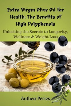 Cover Extra Virgin Olive Oil for Health: The Benefits of High Polyphenols: Unlocking the Proven Secrets to Longevity, Wellness & Weight Loss (eBook, ePUB)