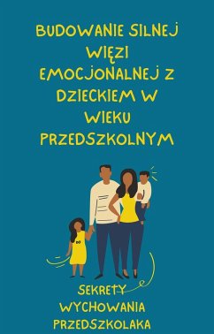 Cover Budowanie silnej wiezi emocjonalnej z dzieckiem w wieku przedszkolnym (Sekrety Wychowania Przedszkolaka, #4) (eBook, ePUB)